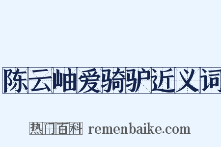 陈云岫爱骑驴近义词是什么意思的图片